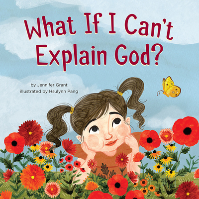 What If I Can't Explain God? By Jennifer Grant, Hsulynn Pang (Illustrator) Cover Image