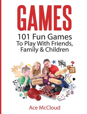 Games: 101 Fun Games To Play With Friends, Family & Children Cover Image