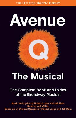 Avenue Q: The Musical: The Complete Book and Lyrics of the Broadway Musical (Applause Libretto Library) By Robert Lopez (Composer), Jeff Whitty Cover Image