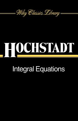 Integral Equations (Wiley Classics Library #13) By Harry Hochstadt Cover Image