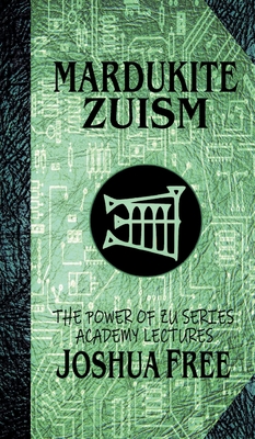 Mardukite Zuism (The Power of Zu): Academy Lectures (Volume Five) By Joshua Free, Reed Penn (Foreword by) Cover Image