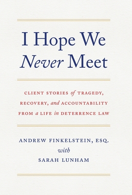 I Hope We Never Meet: Client Stories of Tragedy, Recovery, and Accountability from a Life in Deterrence Law By Andrew Finkelstein, Sarah Lunham Cover Image