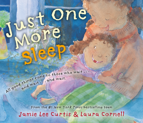 Just One More Sleep: All Good Things Come to Those Who Wait . . . and Wait . . . and Wait By Jamie Lee Curtis, Laura Cornell (Illustrator) Cover Image