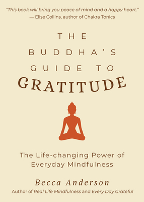 The Buddha's Guide to Gratitude: The Life-Changing Power of Every Day Mindfulness (Stillness, Shakyamuni Buddha, for Readers of You Are Here by Thich By Becca Anderson, His Holiness the Dalai Lama (Foreword by) Cover Image