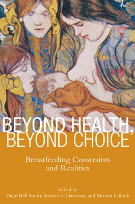 Beyond Health, Beyond Choice: Breastfeeding Constraints and Realities (Critical Issues in Health and Medicine)