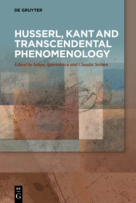 Husserl, Kant and Transcendental Phenomenology By Iulian Apostolescu (Editor), Claudia Serban (Editor) Cover Image