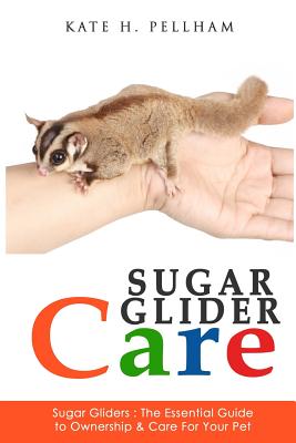 Sugar Gliders: The Essential Guide to Ownership & Care for Your Pet Cover Image