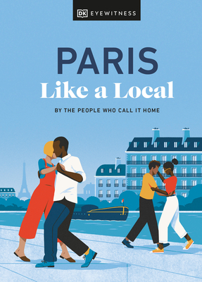Paris Like a Local (Local Travel Guide) By DK Eyewitness, Yuki Higashinakano, Bryan Pirolli Cover Image