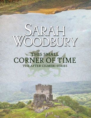 This Small Corner of Time: The After Cilmeri Series Companion By Sarah Woodbury, Dan Haug (With) Cover Image