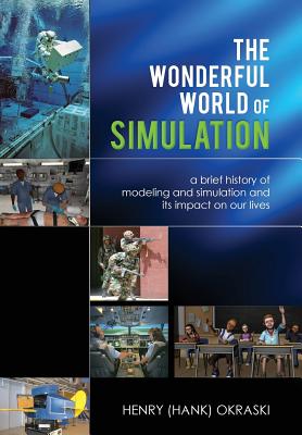 The Wonderful World of Simulation: A Brief History of Modeling and Simulation and Its Impact on Our Lives Cover Image