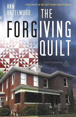The Forgiving Quilt: East Perry County Series Book 1 of 5 By Ann Hazelwood Cover Image