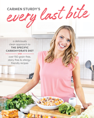 Every Last Bite: A Deliciously Clean Approach to the Specific Carbohydrate Diet with Over 150 Gra in-Free, Dairy-Free & Allergy-Friendly Recipes cover