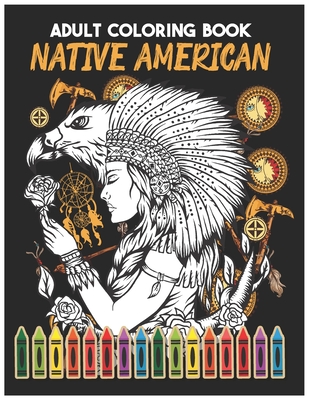 Native American ADULT COLORING BOOK: A Coloring Book for Adults Inspired By Native American Indian Cultures and Styles Native American Beauty Traditio By Azar Art Cover Image