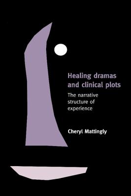 Healing Dramas and Clinical Plots (Cambridge Studies in Medical Anthropology #7)