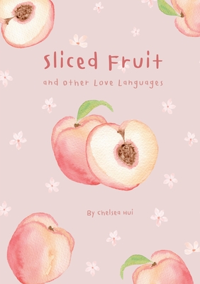 Sliced Fruit and Other Love Languages By Chelsea Hui Cover Image