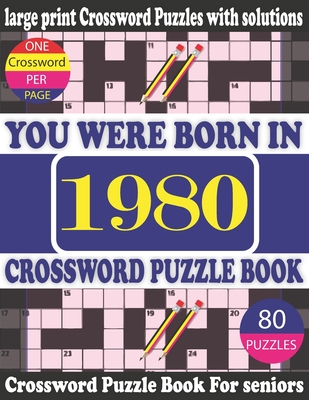 You Were Born in 1980: Crossword Puzzle Book: Crossword Games for Puzzle Fans & Exciting Crossword Puzzle Book for Adults With Solution Cover Image