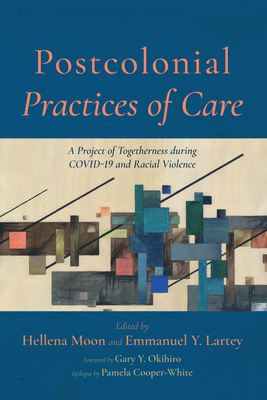 Postcolonial Practices of Care By Hellena Moon (Editor), Emmanuel Y. Lartey (Editor), Gary Y. Okihiro (Foreword by) Cover Image