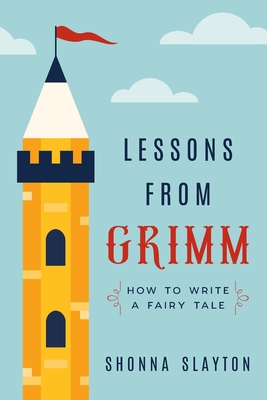 Lessons From Grimm: How to Write a Fairy Tale By Shonna Slayton Cover Image