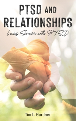 PTSD and Relationships: Loving Someone With PTSD By Tim L. Gardner Cover Image