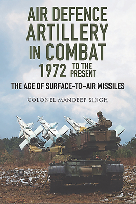 Air Defence Artillery in Combat, 1972 to the Present: The Age of Surface-To-Air Missiles Air Defence Artillery in Combat, 1972 to the Present: The Age of Surface-To-Air Missiles cover