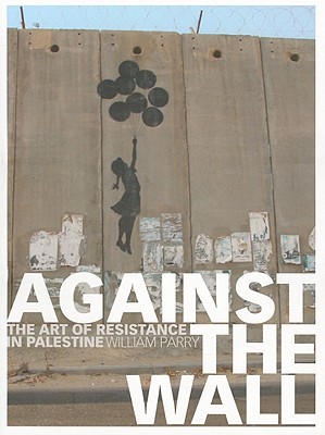 Against the Wall: The Art of Resistance in Palestine Cover Image