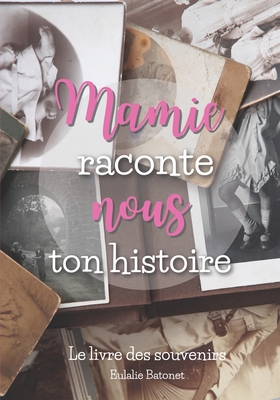Mamie Raconte Nous Ton Histoire: Livre Mémoire à Compléter - Plus de 120 Questions pour Partager les Souvenirs de la Vie de Votre Mamie d'Amour Cover Image