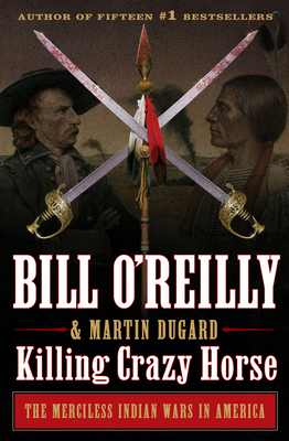 Killing Crazy Horse The Merciless Indian Wars In America Bill O Reilly S Killing Series Hardcover Quail Ridge Books