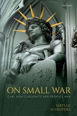 On Small War: Carl Von Clausewitz and People's War By Sibylle Scheipers Cover Image