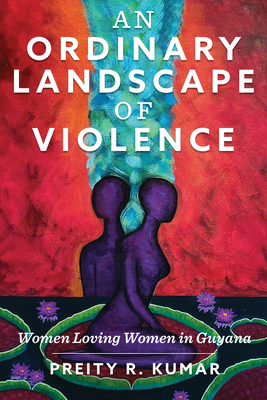 An Ordinary Landscape of Violence: Women Loving Women in Guyana (Critical Caribbean Studies) Cover Image