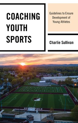Coaching Youth Sports: Guidelines to Ensure Development of Young Athletes By Charlie Sullivan Cover Image