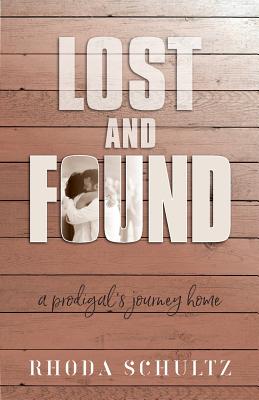 Lost and Found: A Prodigal's Journey Home By Rhoda Schultz Cover Image