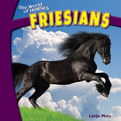 Friesians (World of Horses) By Lorijo Metz Cover Image