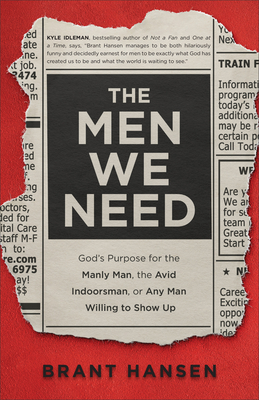 Men We Need: God's Purpose for the Manly Man, the Avid Indoorsman, or Any Man Willing to Show Up By Brant Hansen, Sherri Lynn (Foreword by) Cover Image