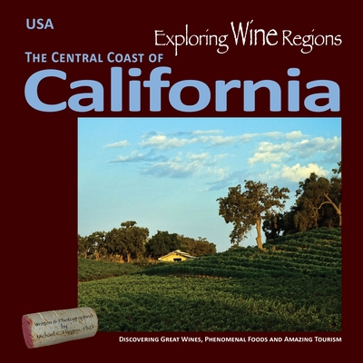 Exploring Wine Regions - California Central Coast: Discovering Great Wines, Phenomenal Foods and Amazing Tourism Cover Image