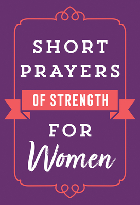 Short Prayers of Strength for Women By Harvest House Publishers Cover Image