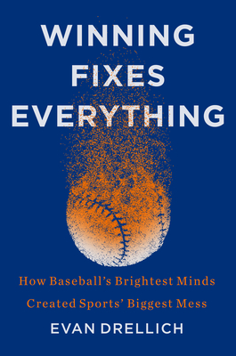 Winning Fixes Everything: How Baseball's Brightest Minds Created Sports' Biggest Mess By Evan Drellich Cover Image