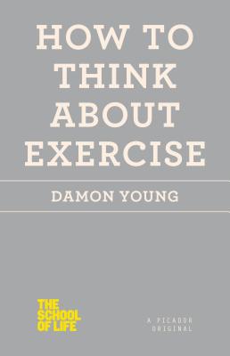 How to Think About Exercise (The School of Life) By Damon Young Cover Image