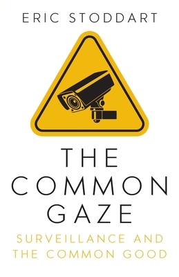 The Common Gaze: Surveillance and the Common Good By Eric Stoddart Cover Image