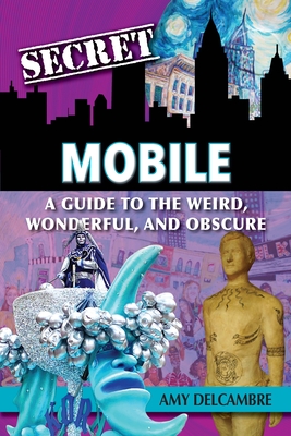 Secret Mobile: A Guide to the Weird, Wonderful, and Obscure By Amy Delcambre Cover Image