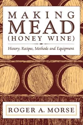 Making Mead (Honey Wine): History, Recipes, Methods and Equipment By Roger A. Morse Cover Image