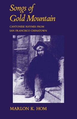 Songs of Gold Mountain: Cantonese Rhymes from San Francisco Chinatown By Marlon K. Hom Cover Image