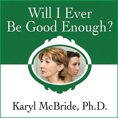 Will I Ever Be Good Enough? Lib/E: Healing the Daughters of Narcissistic Mothers By Karyl McBride, Karyl McBride, Karyl McBride (Read by) Cover Image