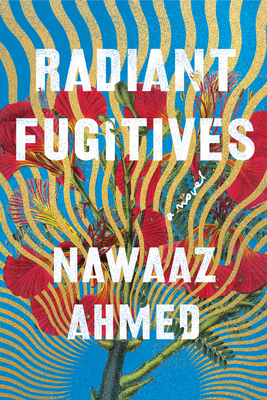 Book cover: Radiant Fugitives by Nawaaz Ahmed.  Cover art features a bouquet of red flowers in front of a blue background, with yellow lines curving up and cover the flowers.
