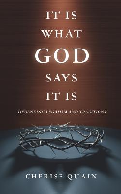 It Is What God Says It Is: Debunking Legalism and Traditions Cover Image