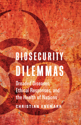Biosecurity Dilemmas: Dreaded Diseases, Ethical Responses, and the Health of Nations Cover Image