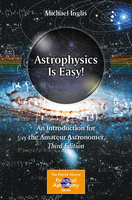 Astrophysics Is Easy!: An Introduction for the Amateur Astronomer (Patrick Moore Practical Astronomy)