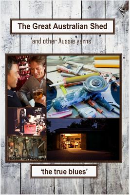 The Great Australian Shed: (and other Aussie yarns) By Murray McLeod, Lowell Tarling, Martin Killips Cover Image