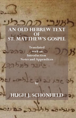 An Old Hebrew Text of St. Matthew's Gospel: Translated and with an Introduction Notes and Appendices By Hugh J. Schonfield Cover Image