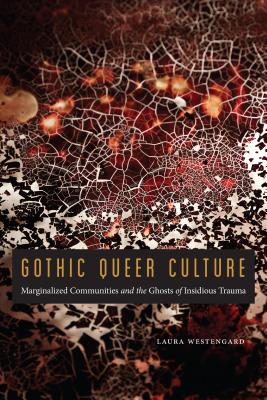 Gothic Queer Culture: Marginalized Communities and the Ghosts of Insidious Trauma (Expanding Frontiers: Interdisciplinary Approaches to Studies of Women, Gender, and Sexuality) Cover Image