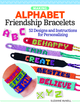 Making Alphabet Friendship Bracelets: 52 Designs and Instructions for Personalizing Cover Image